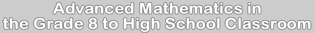 Advanced Mathematics in the Grade 8 to High School Classroom
